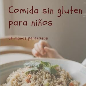 Comida sin gluten para niños de mamis perezosas: Frühstück, Mittagsessen, Abendsessen und Snacks - Happy Kid in the house