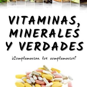 Vitaminas, minerales y verdades: ¿Complementan los complementos?