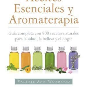 Aceites esenciales y aromaterapia. Guía completa con 800 recetas naturales para la salud, la belleza y el hogar (Salud natural)