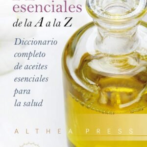 Aceites esenciales de la A a la Z: Diccionario completo de aceites esenciales para la salud (FONDO)