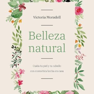Belleza natural: Cuida tu piel y tu cabello con cosmética hecha en casa (Zenith Her)