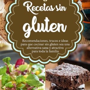 Recetas sin gluten: Recomendaciones, trucos e ideas para que cocinar sin gluten sea una alternativa sana y atractiva para toda la familia