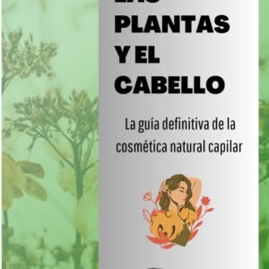 Las plantas y el cabello: La guía definitiva de la cosmética natural capilar