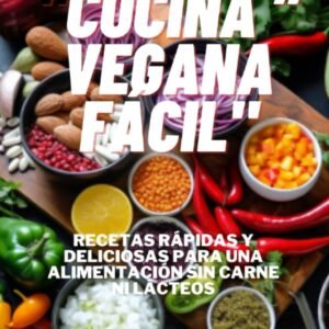 "Cocina Vegana Fácil”: Recetas rápidas y deliciosas para una alimentación sin carne ni lácteos