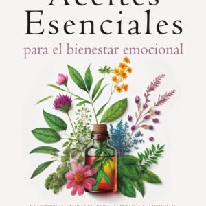 ACEITES ESENCIALES PARA EL BIENESTAR EMOCIONAL: Alivia la ansiedad, el estrés, la depresión y los desequilibrios del estado de ánimo de forma natural (SIN COLECCION)