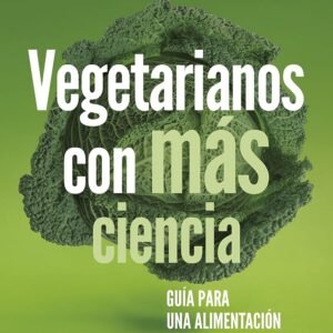 Vegetarianos con más ciencia: Guía para una alimentación saludable 100 % vegetal (Divulgación)